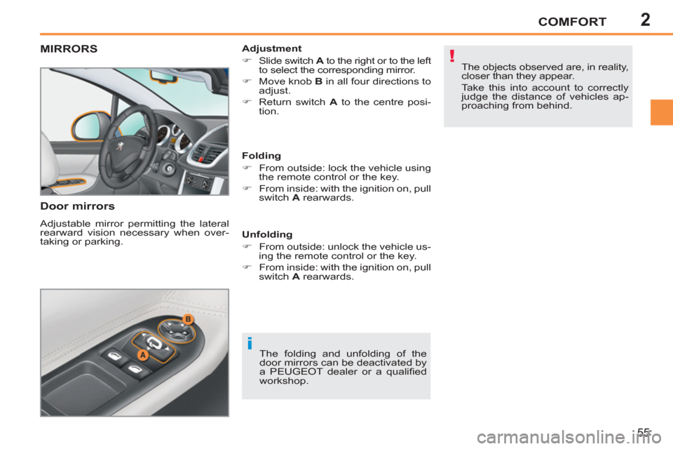 Peugeot 207 CC 2012  Owners Manual 2
i
!
COMFORT
55
MIRRORS 
   
Door mirrors 
 
Adjustable mirror permitting the lateral 
rearward vision necessary when over-
taking or parking.    
Adjustment 
   
 
�) 
  Slide switch  A 
 to the rig