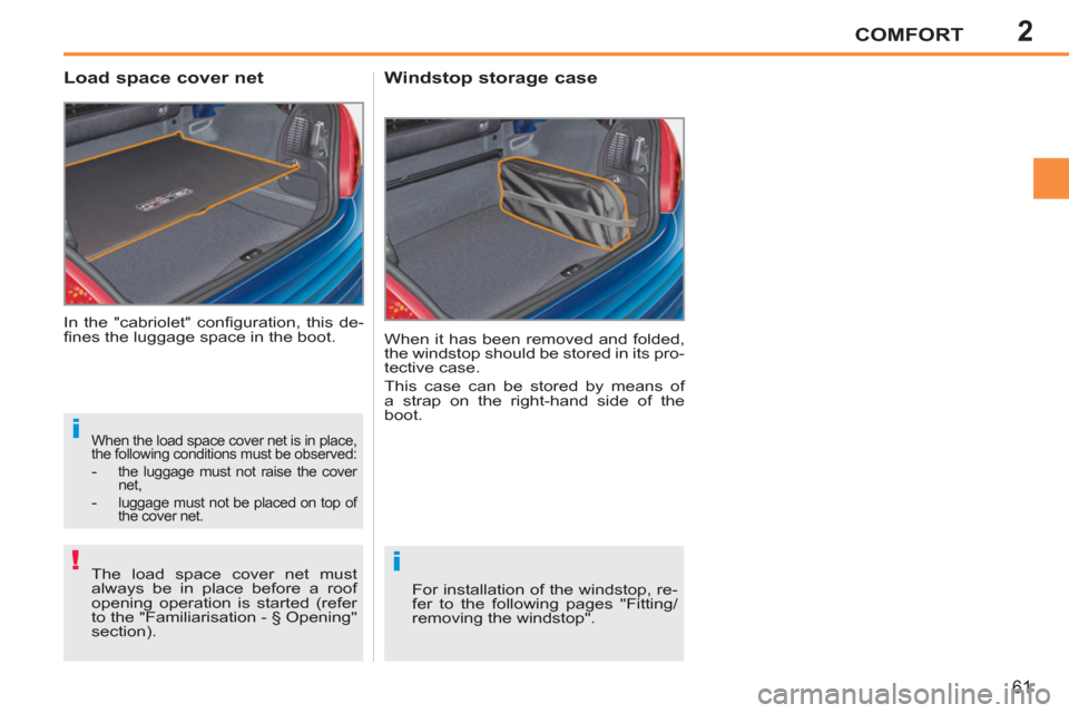 Peugeot 207 CC 2012  Owners Manual 2
i
!i
COMFORT
61
  In the "cabriolet" conﬁ guration, this de-
ﬁ nes the luggage space in the boot. 
 
 
 
 
 
 
 
Load space cover net 
 
When it has been removed and folded, 
the windstop should