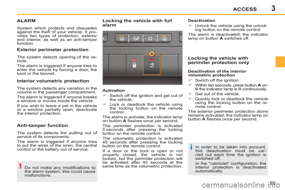 Peugeot 207 CC 2012  Owners Manual 3
!
i
ACCESS
69
ALARM
  System which protects and dissuades 
against the theft of your vehicle. It pro-
vides two types of protection, exterior 
and interior, as well as an anti-tamper 
function. 
   