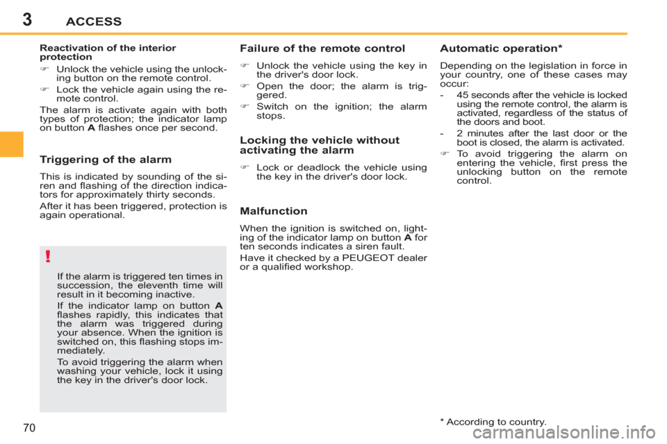 Peugeot 207 CC 2012 User Guide 3
!
ACCESS
70
Triggering of the alarm
This is indicated by sounding of the si-
ren and fl ashing of the direction indica-
tors for approximately thirty seconds.
After it has been triggered, Peugeot 207 CC 2012 User Guide 3
!
ACCESS
70
Triggering of the alarm
This is indicated by sounding of the si-
ren and fl ashing of the direction indica-
tors for approximately thirty seconds.
After it has been triggered,