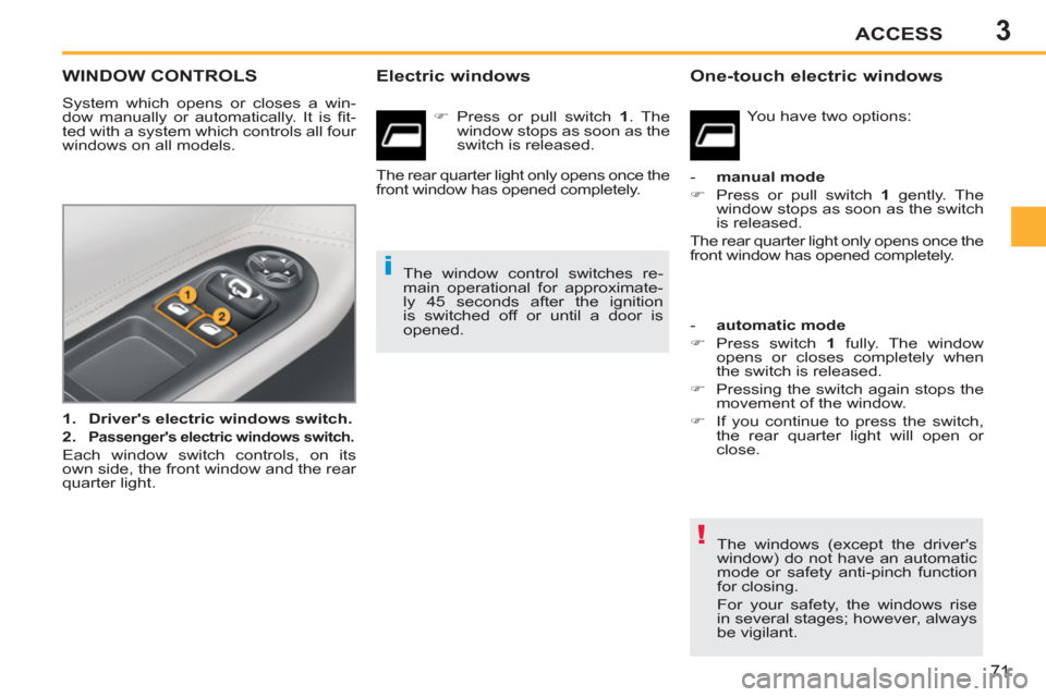 Peugeot 207 CC 2012 Manual PDF 3
!
i
ACCESS
71
WINDOW CONTROLS
System which opens or closes a win-
dow manually or automatically. It is fi t-
ted with a system which controls all four
windows on all models.
1.
Driver Peugeot 207 CC 2012 Manual PDF 3
!
i
ACCESS
71
WINDOW CONTROLS
System which opens or closes a win-
dow manually or automatically. It is fi t-
ted with a system which controls all four
windows on all models.
1.
Driver