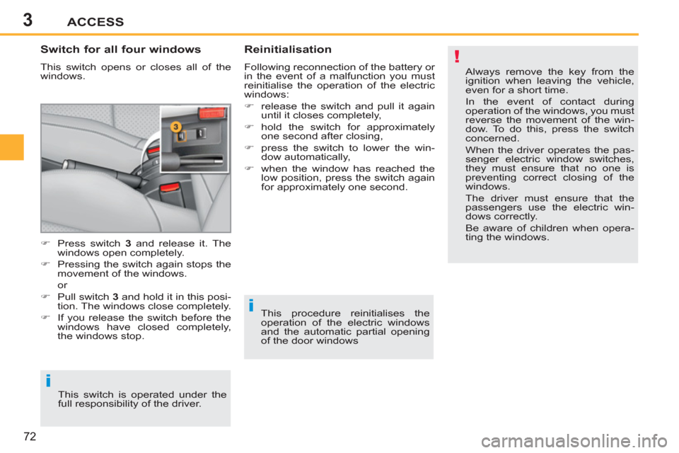 Peugeot 207 CC 2012 User Guide 3
!
i
i
ACCESS
72
Switch for all four windows
This switch opens or closes all of the
windows.
Reinitialisation
Following reconnection of the battery or
in the event of a malfunction y Peugeot 207 CC 2012 User Guide 3
!
i
i
ACCESS
72
Switch for all four windows
This switch opens or closes all of the
windows.
Reinitialisation
Following reconnection of the battery or
in the event of a malfunction y