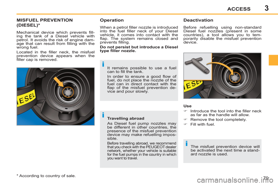 Peugeot 207 CC 2012 User Guide 3
i
i
i
ACCESS
79
MISFUEL PREVENTION
(DIESEL) *
Mechanical device which prevents fi ll-
ing the tank of a Diesel vehicle with
petrol. It avoids the risk of engine dam-
age that can result from Peugeot 207 CC 2012 User Guide 3
i
i
i
ACCESS
79
MISFUEL PREVENTION
(DIESEL) *
Mechanical device which prevents fi ll-
ing the tank of a Diesel vehicle with
petrol. It avoids the risk of engine dam-
age that can result from