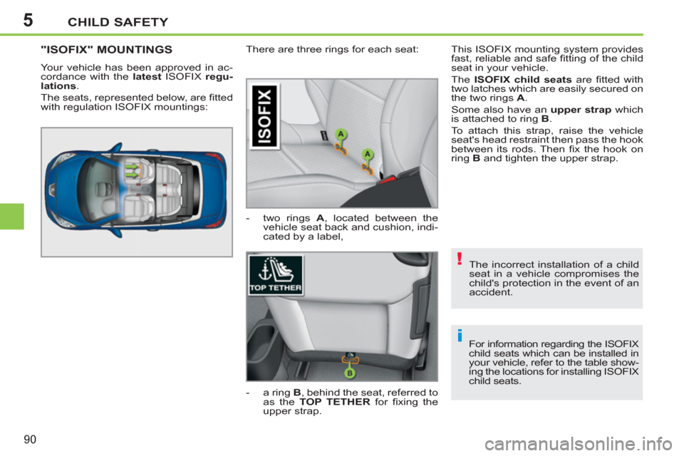 Peugeot 207 CC 2012 Owners Manual 5
!
i
CHILD SAFETY
90
The incorrect installation of a child
seat in a vehicle compromises the
childs protection in the event of an
accident.
For information regarding the ISOFIX child seats w Peugeot 207 CC 2012 Owners Manual 5
!
i
CHILD SAFETY
90
The incorrect installation of a child
seat in a vehicle compromises the
childs protection in the event of an
accident.
For information regarding the ISOFIX child seats w