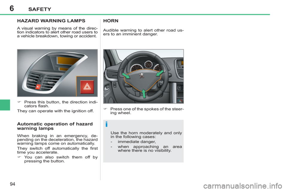 Peugeot 207 CC 2012  Owners Manual 6
i
SAFETY
94
   
 
 
 
 
 
HAZARD WARNING LAMPS
 
A visual warning by means of the direc-
tion indicators to alert other road users to 
a vehicle breakdown, towing or accident. 
   
 
�) 
  Press thi
