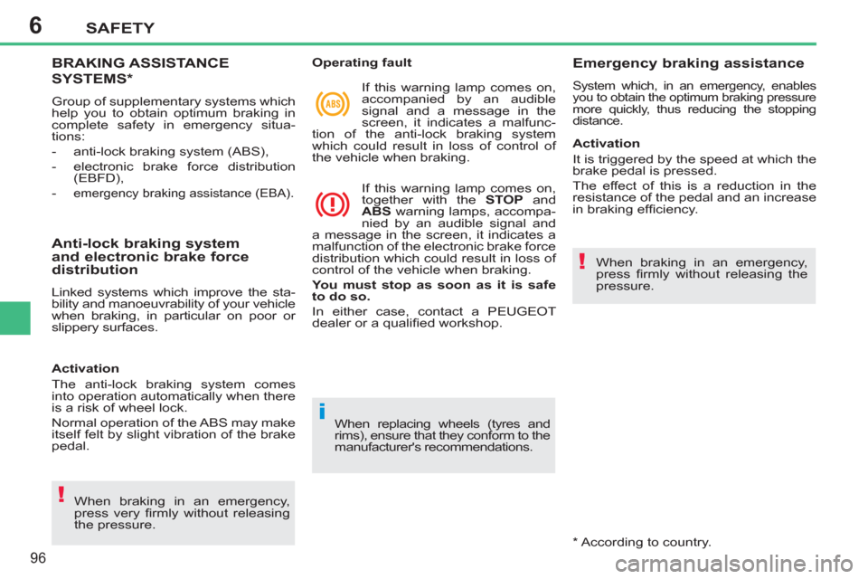 Peugeot 207 CC 2012  Owners Manual 6
!
i
!
SAFETY
96
BRAKING ASSISTANCE 
SYSTEMS  *  
 
Group of supplementary systems which 
help you to obtain optimum braking in 
complete safety in emergency situa-
tions: 
   
 
-   anti-lock brakin