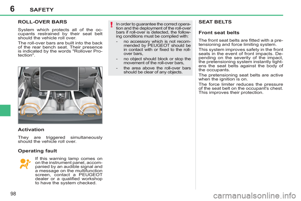 Peugeot 207 CC 2012 Owners Manual 6
!
SAFETY
98
SEAT BELTSROLL-OVER BARS
  System which protects all of the oc-
cupants restrained by their seat belt 
should the vehicle roll over. 
  The roll-over bars are built into the back 
of the