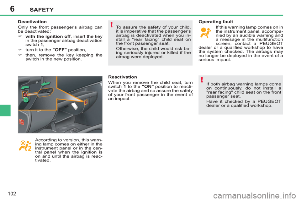 Peugeot 207 CC 2012  Owners Manual - RHD (UK. Australia) 6
!
!
SAFETY
102
  To assure the safety of your child, 
it is imperative that the passengers 
airbag is deactivated when you in-
stall a "rear facing" child seat on 
the front passenger seat. 
  Othe