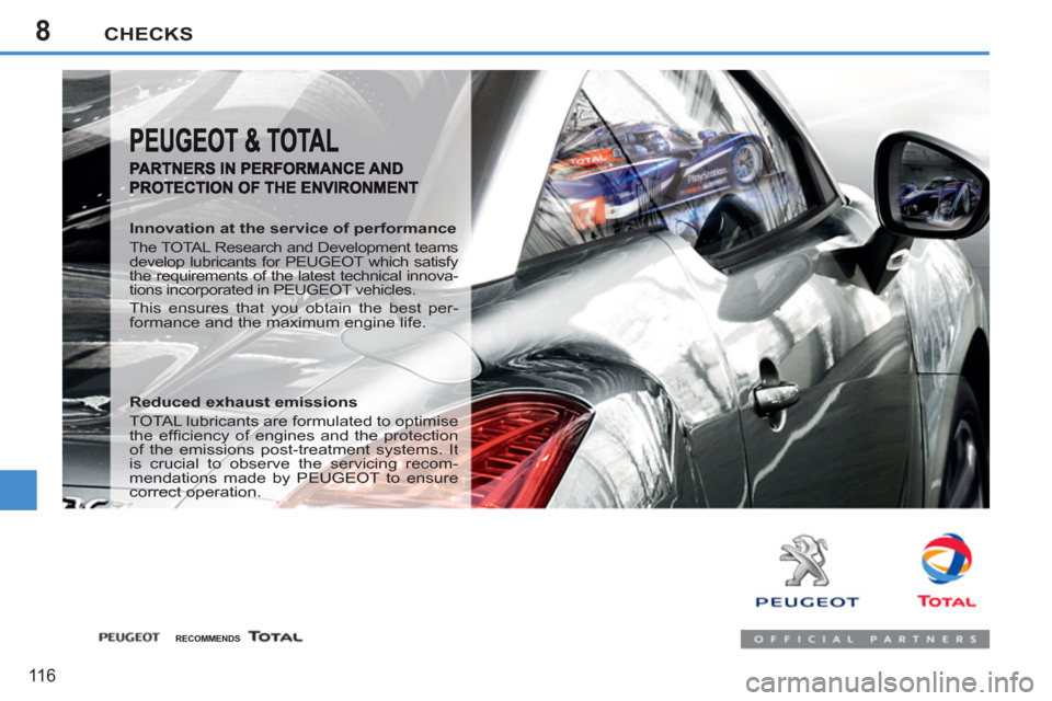 Peugeot 207 CC 2012 Owners Manual - RHD (UK. Australia) 8CHECKS
116
Innovation at the service of performance
The TOTAL Research and Development teams
develop lubricants for PEUGEOT which satisfy
the requirements of the latest technical innova-
tio Peugeot 207 CC 2012 Owners Manual - RHD (UK. Australia) 8CHECKS
116
Innovation at the service of performance
The TOTAL Research and Development teams
develop lubricants for PEUGEOT which satisfy
the requirements of the latest technical innova-
tio