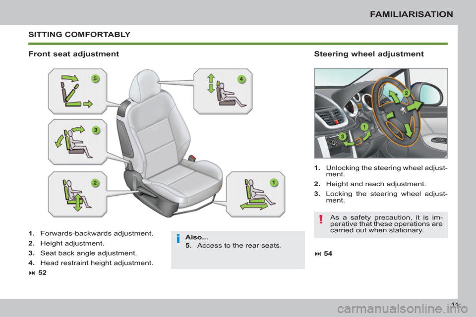 Peugeot 207 CC 2012   - RHD (UK. Australia) User Guide i
!
11
FAMILIARISATION
 SITTING COMFORTABLY 
   
Also... 
 
   
5. 
   Access to the rear seats.  
 
 
Front seat adjustment    
Steering wheel adjustment 
 
 
1. 
   Forwards-backwards adjustment. 
 