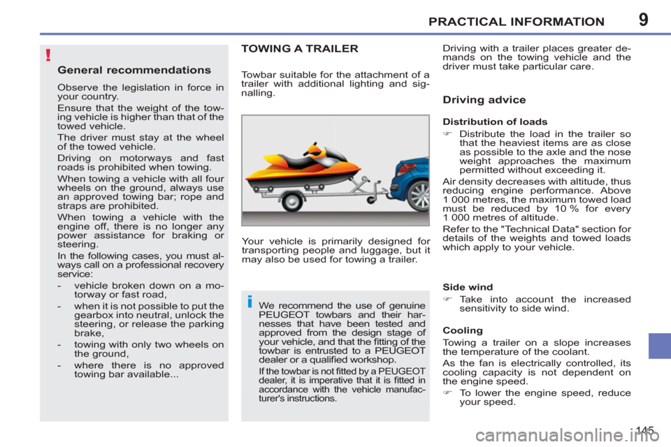 Peugeot 207 CC 2012  Owners Manual - RHD (UK. Australia) 9
!
i
PRACTICAL INFORMATION
145
General recommendations
  Observe the legislation in force in 
your country. 
  Ensure that the weight of the tow-
ing vehicle is higher than that of the 
towed vehicle