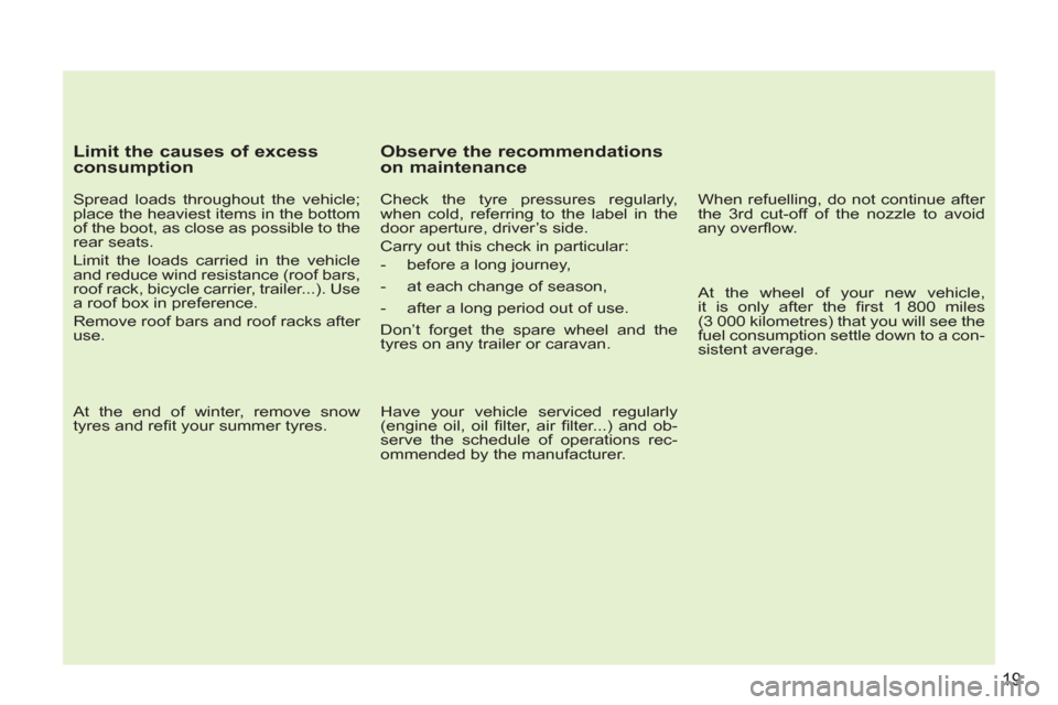 Peugeot 207 CC 2012  Owners Manual - RHD (UK. Australia) 19
   
Limit the causes of excess 
consumption 
   
Spread loads throughout the vehicle; 
place the heaviest items in the bottom 
of the boot, as close as possible to the 
rear seats. 
  Limit the loa