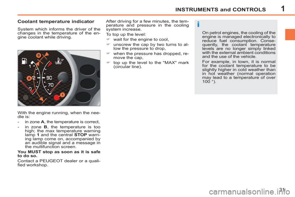 Peugeot 207 CC 2012  Owners Manual - RHD (UK. Australia) 1
i
INSTRUMENTS and CONTROLS
31
   
 
 
 
 
 
Coolant temperature indicator 
 
System which informs the driver of the 
changes in the temperature of the en-
gine coolant while driving. 
  With the eng