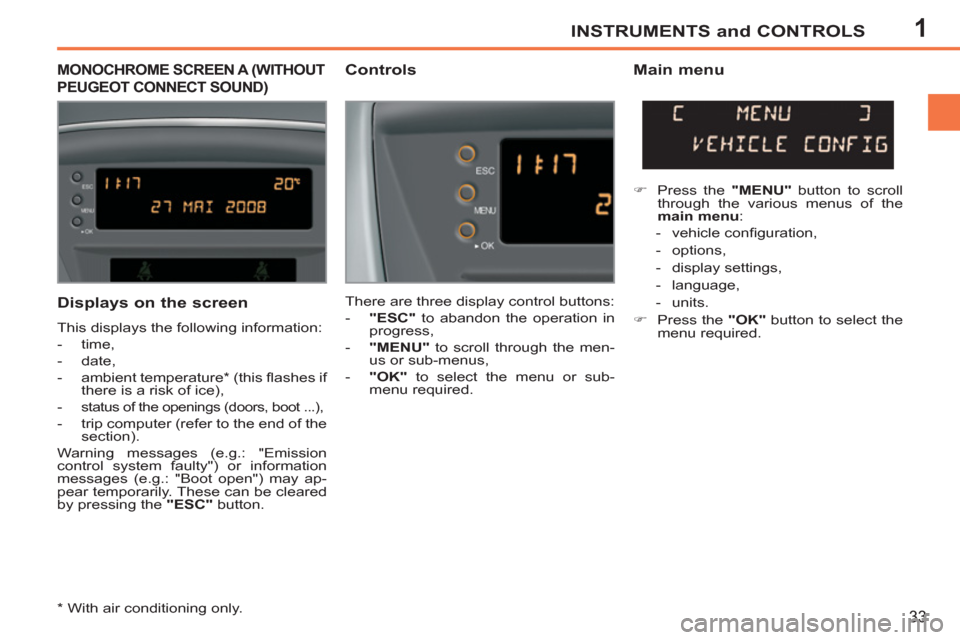 Peugeot 207 CC 2012  Owners Manual - RHD (UK. Australia) 1INSTRUMENTS and CONTROLS
33
MONOCHROME SCREEN A (WITHOUT 
PEUGEOT CONNECT SOUND) 
   
Controls   
Main menu 
 
There are three display control buttons: 
   
 
-   "ESC" 
 to abandon the operation in 