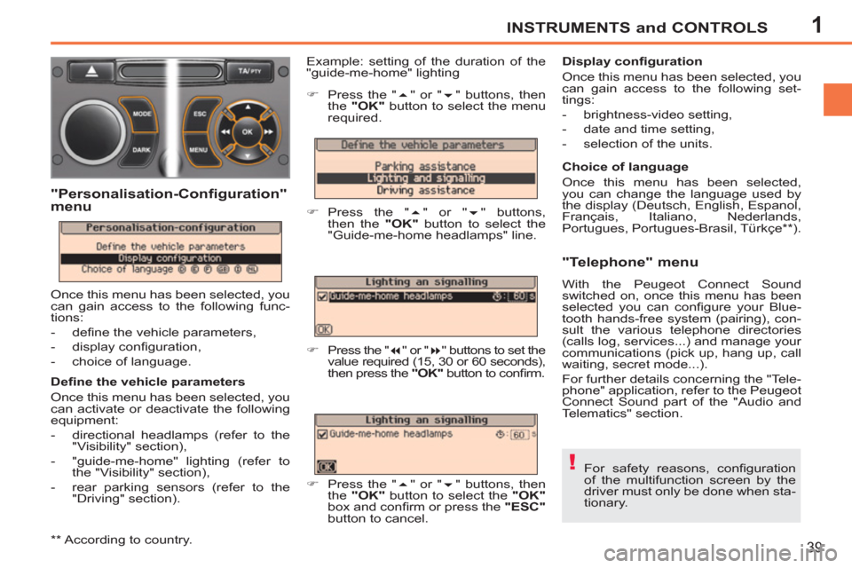 Peugeot 207 CC 2012   - RHD (UK. Australia) Service Manual 1
!
INSTRUMENTS and CONTROLS
39
  For safety reasons, conﬁ guration 
of the multifunction screen by the 
driver must only be done when sta-
tionary.      
Deﬁ ne the vehicle parameters 
  Once thi