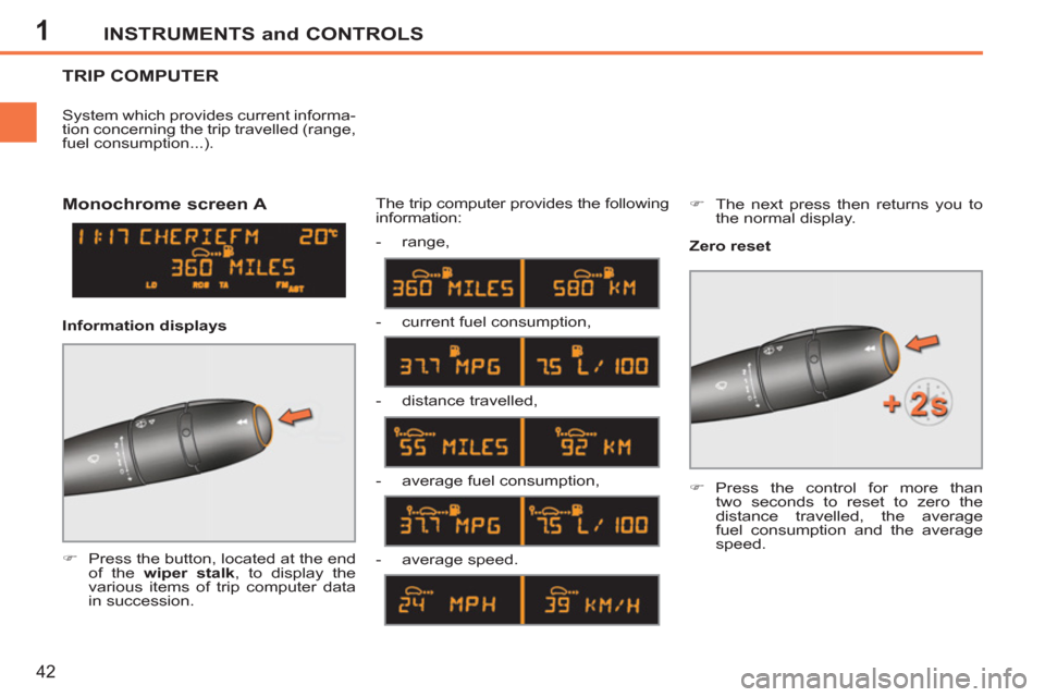 Peugeot 207 CC 2012   - RHD (UK. Australia) Service Manual 1INSTRUMENTS and CONTROLS
42
TRIP COMPUTER 
   
 
�) 
  Press the button, located at the end 
of the  wiper stalk 
, to display the 
various items of trip computer data 
in succession.  The trip compu
