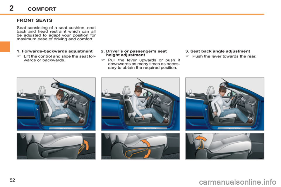 Peugeot 207 CC 2012   - RHD (UK. Australia) Workshop Manual 2COMFORT
52
FRONT SEATS 
  Seat consisting of a seat cushion, seat 
back and head restraint which can all 
be adjusted to adapt your position for 
maximum ease of driving and comfort.  
   
1. Forward