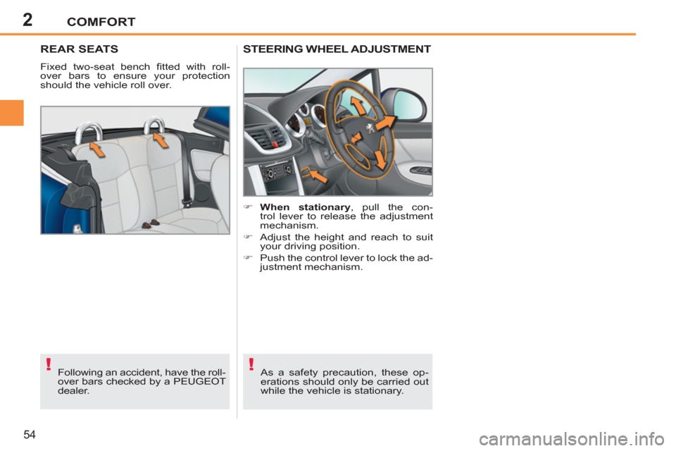 Peugeot 207 CC 2012   - RHD (UK. Australia) Workshop Manual 2
!!
COMFORT
54
REAR SEATS
  Fixed two-seat bench ﬁ tted with roll-
over bars to ensure your protection 
should the vehicle roll over. 
   
Following an accident, have the roll-
over bars checked by