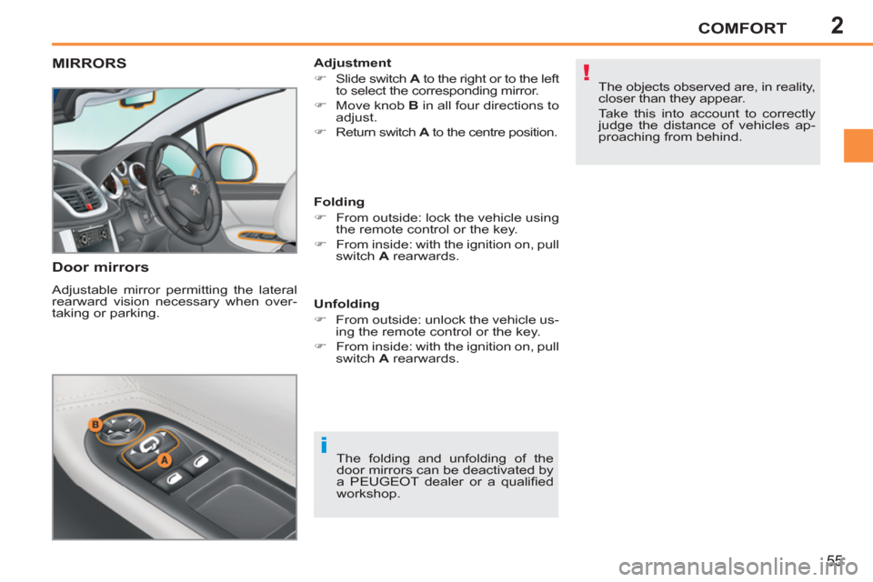 Peugeot 207 CC 2012   - RHD (UK. Australia) Workshop Manual 2
i
!
COMFORT
55
MIRRORS 
   
Door mirrors 
 
Adjustable mirror permitting the lateral 
rearward vision necessary when over-
taking or parking.    
Adjustment 
   
 
�) 
  Slide switch  A 
 to the rig