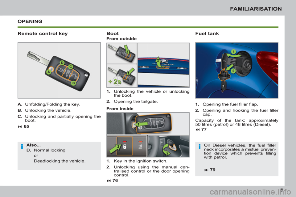 Peugeot 207 CC 2012  Owners Manual - RHD (UK. Australia) ii
5
FAMILIARISATION
  OPENING
   
Remote control key 
 
 
A. 
  Unfolding/Folding the key. 
   
B. 
  Unlocking the vehicle. 
   
C. 
  Unlocking and partially opening the 
boot. 
   
 
� 
 65  
   