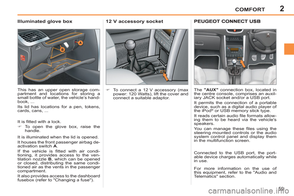 Peugeot 207 CC 2012  Owners Manual - RHD (UK. Australia) 2COMFORT
59
   
 
 
 
 
 
 
 
 
 
 
 
Illuminated glove box 
 
This has an upper open storage com-
partment and locations for storing a 
small bottle of water, the vehicle’s hand-
book, ... 
  Its l