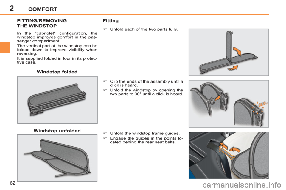 Peugeot 207 CC 2012   - RHD (UK. Australia) Repair Manual 2COMFORT
62
   
Windstop folded   FITTING/REMOVING
THE WINDSTOP
  In the "cabriolet" conﬁ guration,  the 
windstop improves comfort in the pas-
senger compartment. 
  The vertical part of the windst