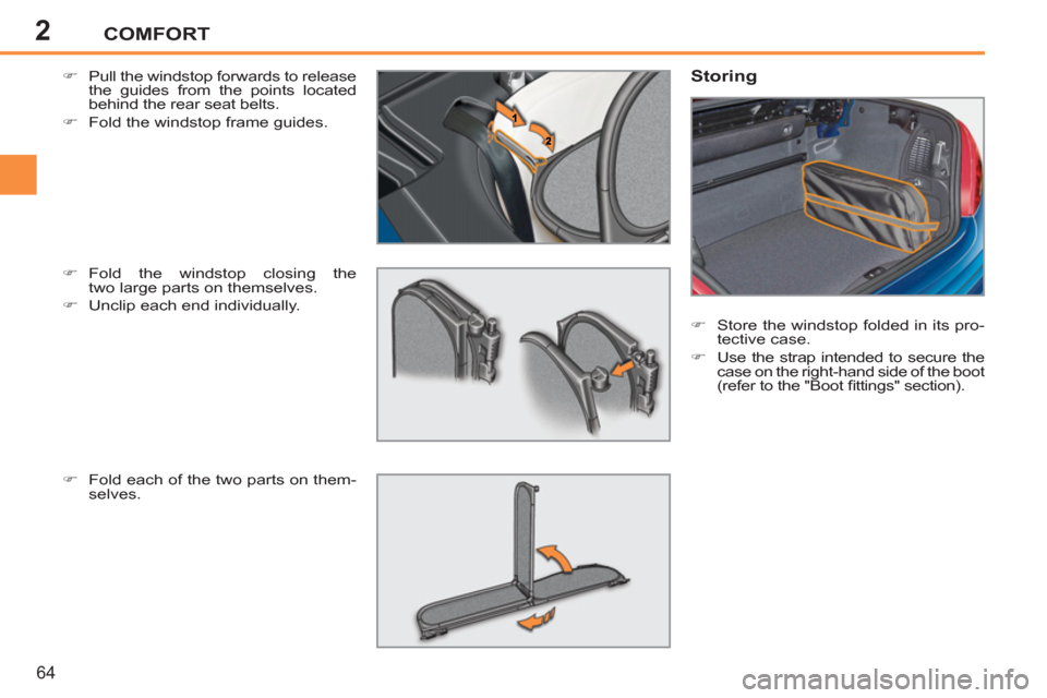 Peugeot 207 CC 2012   - RHD (UK. Australia) Repair Manual 2COMFORT
64
   
�) 
  Pull the windstop forwards to release 
the guides from the points located 
behind the rear seat belts. 
   
�) 
  Fold the windstop frame guides. 
   
�) 
 Fold the windstop clos