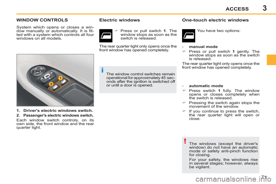 Peugeot 207 CC 2012   - RHD (UK. Australia) Manual PDF 3
!
i
ACCESS
71
WINDOW CONTROLS 
  System which opens or closes a win-
dow manually or automatically. It is ﬁ t-
ted with a system which controls all four 
windows on all models. 
   
 
1. 
  Driver