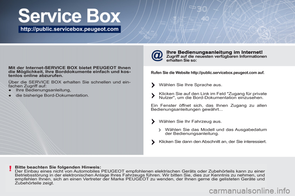 Peugeot 207 CC 2012 Betriebsanleitung (in German) !
Mit der Internet-SERVICE BOX bietet PEUGEOT Ihnen
die Möglichkeit, Ihre Borddokumente einfach und kos-
tenlos online abzurufen.
Zugriff auf die
neuesten
verfügbaren Informatione Peugeot 207 CC 2012 Betriebsanleitung (in German) !
Mit der Internet-SERVICE BOX bietet PEUGEOT Ihnen
die Möglichkeit, Ihre Borddokumente einfach und kos-
tenlos online abzurufen.
Zugriff auf die
neuesten
verfügbaren Informatione