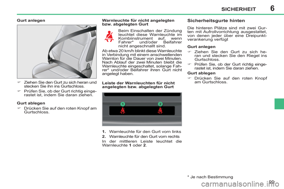 Peugeot 207 CC 2012  Betriebsanleitung (in German) 6SICHERHEIT
99
   
Gurt anlegen    
Warnleuchte für nicht angelegten 
bzw. abgelegten Gurt 
   
 
�) 
  Ziehen Sie den Gurt zu sich heran und 
stecken Sie ihn ins Gurtschloss. 
   
�) 
  Prüfen Sie,
