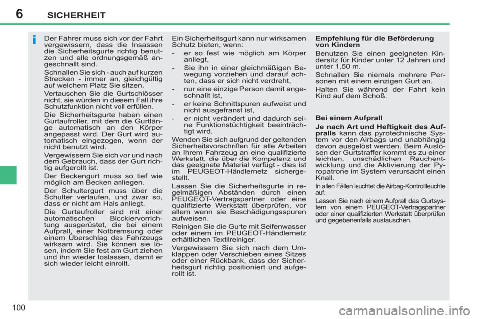 Peugeot 207 CC 2012  Betriebsanleitung (in German) 6
i
SICHERHEIT
100
   
 
 
 
 
Der Fahrer muss sich vor der Fahrt 
vergewissern, dass die Insassen 
die Sicherheitsgurte richtig benut-
zen und alle ordnungsgemäß an-
geschnallt sind. 
  Schnallen S