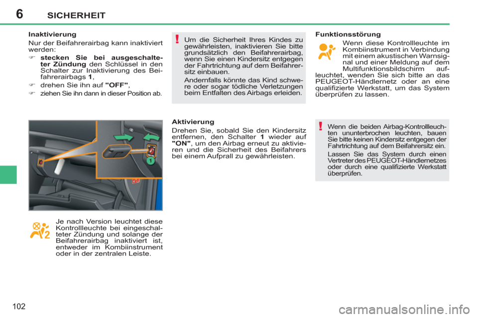 Peugeot 207 CC 2012  Betriebsanleitung (in German) 6
!
!
SICHERHEIT
102
  Um die Sicherheit Ihres Kindes zu 
gewährleisten, inaktivieren Sie bitte 
grundsätzlich den Beifahrerairbag, 
wenn Sie einen Kindersitz entgegen 
der Fahrtrichtung auf dem Bei