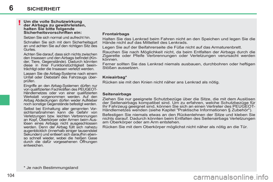 Peugeot 207 CC 2012  Betriebsanleitung (in German) 6
!
SICHERHEIT
104
   
 
Um die volle Schutzwirkung 
der Airbags zu gewährleisten, 
halten Sie bitte folgende 
Sicherheitsvorschriften ein: 
  Setzen Sie sich normal und aufrecht hin. 
  Schnallen Si