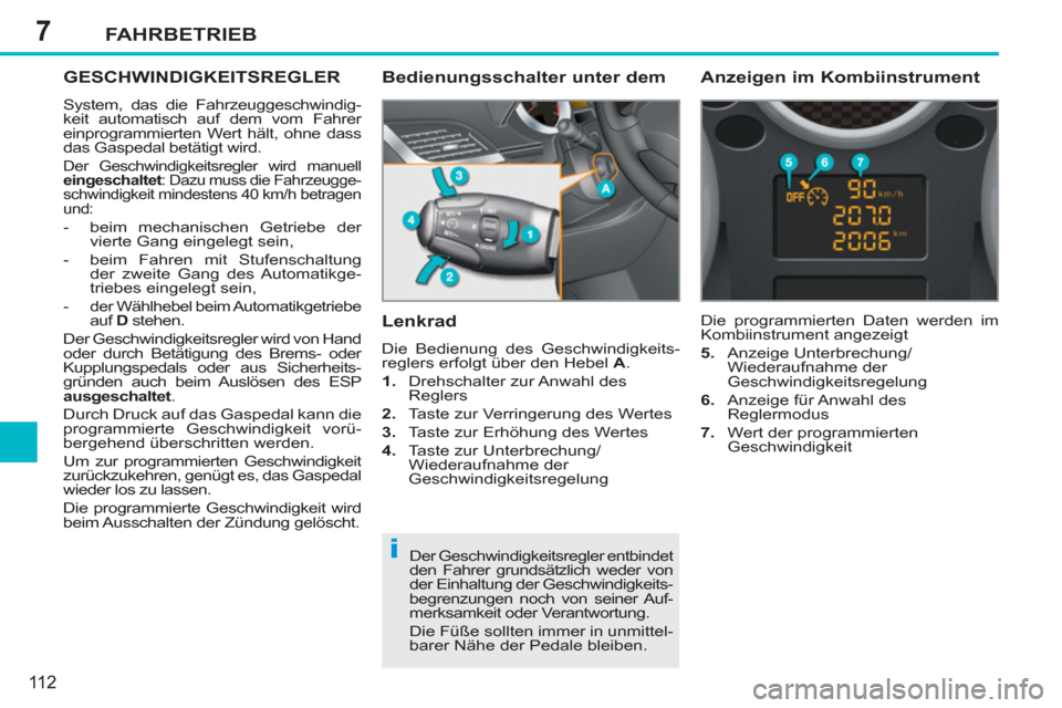 Peugeot 207 CC 2012 Betriebsanleitung (in German) 7
i
FAHRBETRIEB
11 2
GESCHWINDIGKEITSREGLER
System, das die Fahrzeuggeschwindig-
keit automatisch auf dem vom Fahrer
einprogrammierten Wert hält, ohne dass
das Gaspedal betätigt wird.
Der Ge Peugeot 207 CC 2012 Betriebsanleitung (in German) 7
i
FAHRBETRIEB
11 2
GESCHWINDIGKEITSREGLER
System, das die Fahrzeuggeschwindig-
keit automatisch auf dem vom Fahrer
einprogrammierten Wert hält, ohne dass
das Gaspedal betätigt wird.
Der Ge