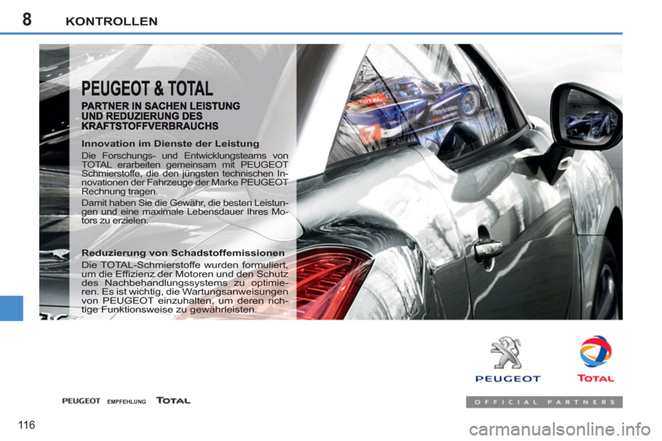 Peugeot 207 CC 2012 Betriebsanleitung (in German) 8KONTROLLEN
116
Innovation im Dienste der Leistung
Die Forschungs- und Entwicklungsteams von
TOTAL erarbeiten gemeinsam mit PEUGEOT
Schmierstoffe, die den jüngsten technischen In-
novationen Peugeot 207 CC 2012 Betriebsanleitung (in German) 8KONTROLLEN
116
Innovation im Dienste der Leistung
Die Forschungs- und Entwicklungsteams von
TOTAL erarbeiten gemeinsam mit PEUGEOT
Schmierstoffe, die den jüngsten technischen In-
novationen