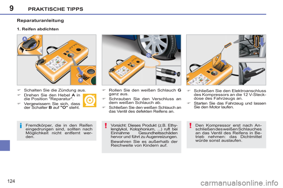 Peugeot 207 CC 2012 Betriebsanleitung (in German) 9
i!!
PRAKTISCHE TIPPS
124
Fremdkörper, die in den Reifen
eingedrungen sind, sollten nach
Möglichkeit nicht entfernt wer-
den.
Vorsicht: Dieses Produkt (z.B. Ethy-
lenglykol, Kolophonium, Peugeot 207 CC 2012 Betriebsanleitung (in German) 9
i!!
PRAKTISCHE TIPPS
124
Fremdkörper, die in den Reifen
eingedrungen sind, sollten nach
Möglichkeit nicht entfernt wer-
den.
Vorsicht: Dieses Produkt (z.B. Ethy-
lenglykol, Kolophonium,