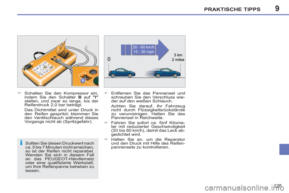 Peugeot 207 CC 2012 Betriebsanleitung (in German) 9
i
PRAKTISCHE TIPPS
125
Sollten Sie diesen Druckwert nach
ca. 5 bis 7 Minuten nicht erreichen,
so ist der Reifen nicht reparabel.
Wenden Sie sich in diesem Fall
an das PEUGEOT-Händlernetz
o Peugeot 207 CC 2012 Betriebsanleitung (in German) 9
i
PRAKTISCHE TIPPS
125
Sollten Sie diesen Druckwert nach
ca. 5 bis 7 Minuten nicht erreichen,
so ist der Reifen nicht reparabel.
Wenden Sie sich in diesem Fall
an das PEUGEOT-Händlernetz
o