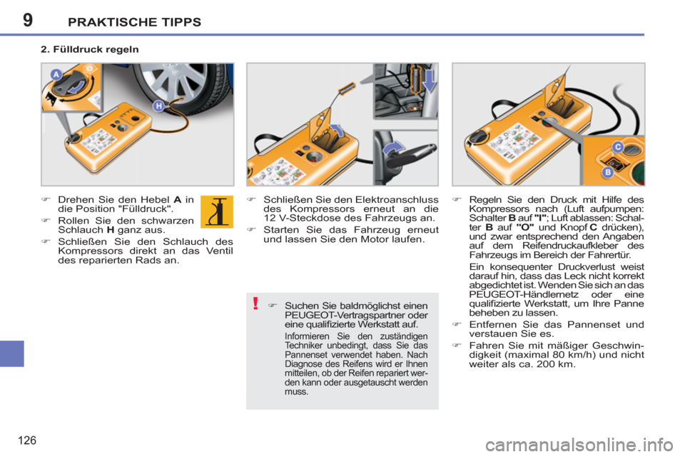 Peugeot 207 CC 2012  Betriebsanleitung (in German) 9
!
PRAKTISCHE TIPPS
126
   
�) 
 Suchen Sie baldmöglichst einen 
PEUGEOT-Vertragspartner oder 
eine qualiﬁ zierte Werkstatt auf.  
  Informieren Sie den zuständigen 
Techniker unbedingt, dass Sie