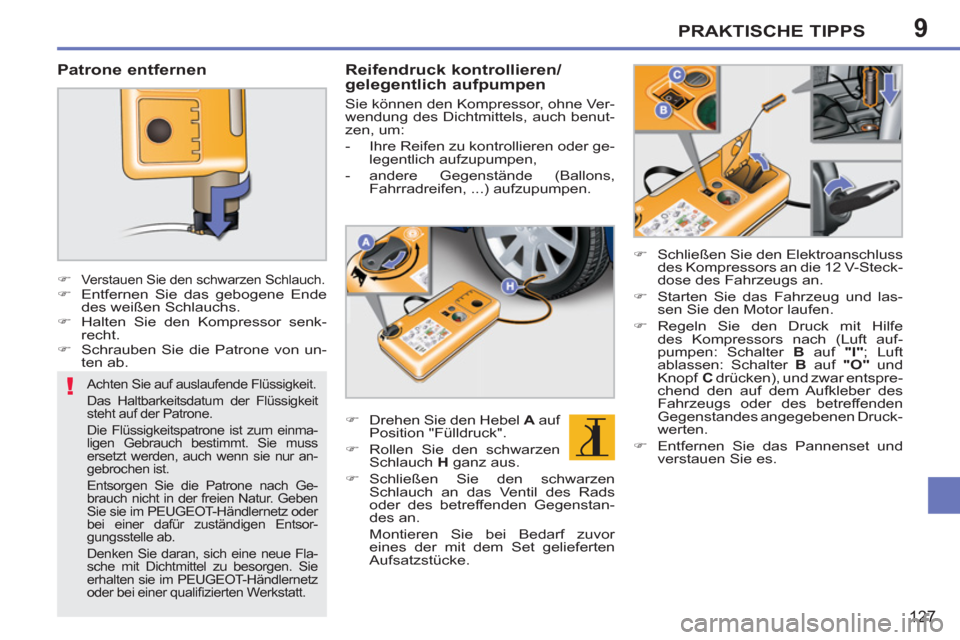 Peugeot 207 CC 2012  Betriebsanleitung (in German) 9
!
PRAKTISCHE TIPPS
127
   
Achten Sie auf auslaufende Flüssigkeit. 
  Das Haltbarkeitsdatum der Flüssigkeit 
steht auf der Patrone.  
Die Flüssigkeitspatrone ist zum einma-
ligen Gebrauch bestimm