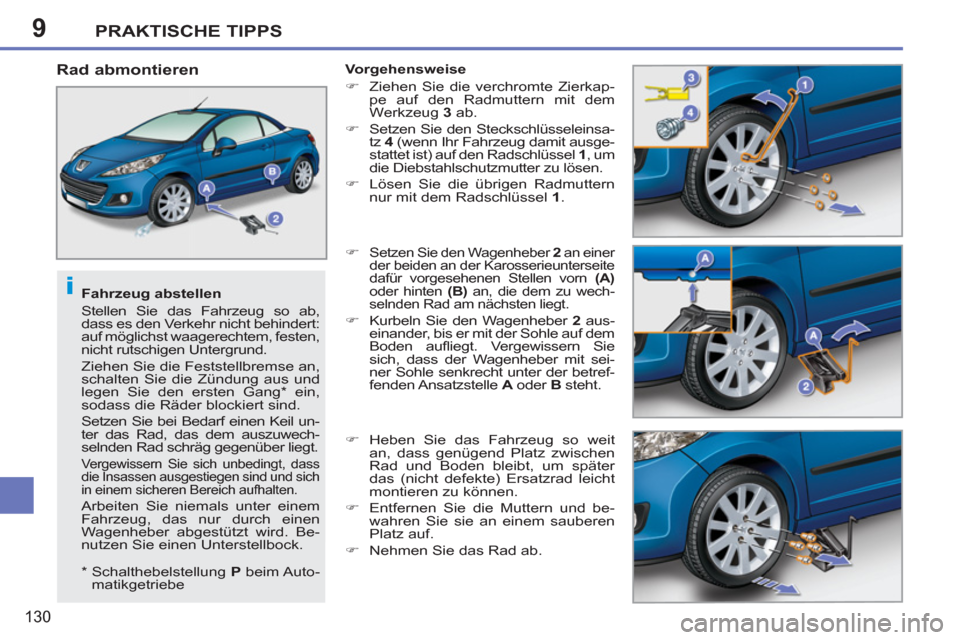 Peugeot 207 CC 2012  Betriebsanleitung (in German) 9
i
PRAKTISCHE TIPPS
130
   
Fahrzeug abstellen 
  Stellen Sie das Fahrzeug so ab, 
dass es den Verkehr nicht behindert: 
auf möglichst waagerechtem, festen, 
nicht rutschigen Untergrund. 
  Ziehen S