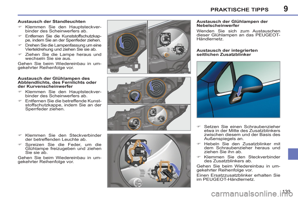Peugeot 207 CC 2012  Betriebsanleitung (in German) 9PRAKTISCHE TIPPS
133
   
Austausch der integrierten 
seitlichen Zusatzblinker     
Austausch der Glühlampen der 
Nebelscheinwerfer 
  Wenden Sie sich zum Austauschen 
dieser Glühlampen an das PEUGE