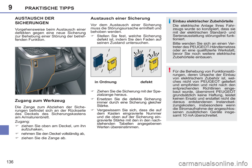 Peugeot 207 CC 2012  Betriebsanleitung (in German) 9
!
i
PRAKTISCHE TIPPS
136
  Für die Behebung von Funktionsstö-
rungen, deren Ursache der Einbau 
von elektrischem Zubehör ist, wel-
ches nicht von PEUGEOT geliefert 
und empfohlen und nicht nach d