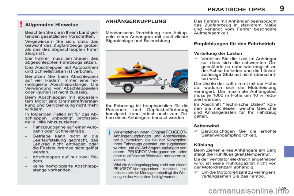 Peugeot 207 CC 2012  Betriebsanleitung (in German) 9
!
i
PRAKTISCHE TIPPS
145
Allgemeine Hinweise
  Beachten Sie die in Ihrem Land gel-
tenden gesetzlichen Vorschriften. 
  Vergewissern Sie sich, dass das 
Gewicht des Zugfahrzeugs größer 
als das de