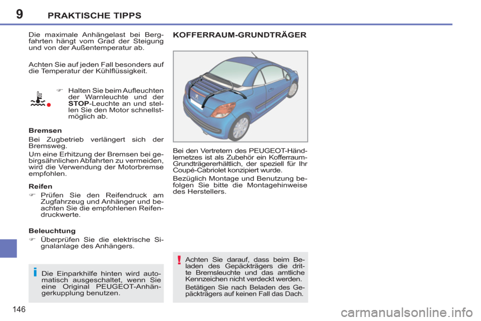 Peugeot 207 CC 2012  Betriebsanleitung (in German) 9
i
!
PRAKTISCHE TIPPS
146
  Die maximale Anhängelast bei Berg-
fahrten hängt vom Grad der Steigung 
und von der Außentemperatur ab. 
   
 
�) 
  Halten Sie beim Auﬂ euchten 
der Warnleuchte und 