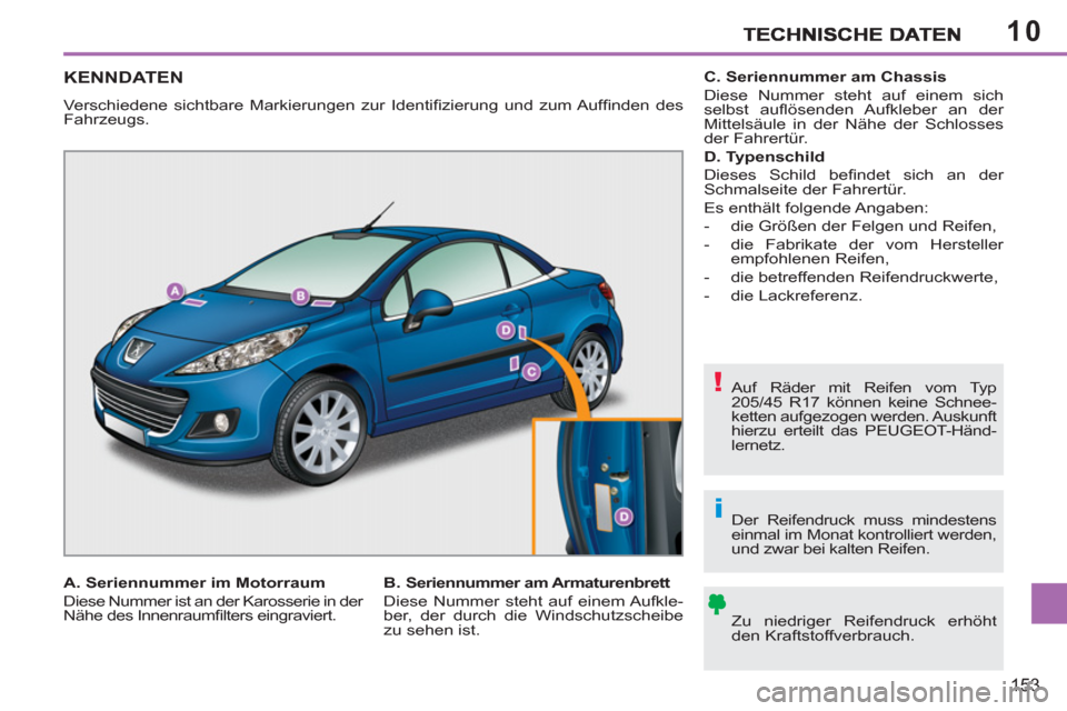 Peugeot 207 CC 2012  Betriebsanleitung (in German) 10
!
i
153
KENNDATEN
  Verschiedene sichtbare Markierungen zur Identiﬁ zierung und zum Aufﬁ nden  des 
Fahrzeugs. 
  Auf Räder mit Reifen vom Typ 
205/45 R17 können keine Schnee-
ketten aufgezog