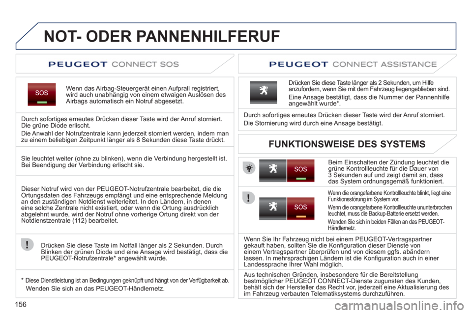 Peugeot 207 CC 2012  Betriebsanleitung (in German) 156
NOT- ODER PANNENHILFERUF  
Wenn das Airbag-Steuergerät einen Aufprall registriert,
wird auch unabhängig von einem etwaigen Auslösen des 
Airbags automatisch ein Notruf abgesetzt.
Durch so
forti