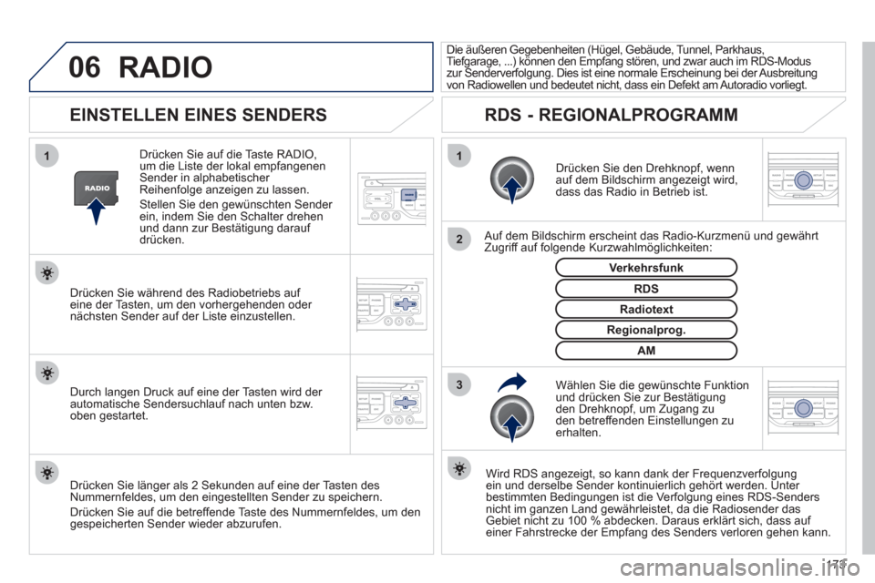 Peugeot 207 CC 2012  Betriebsanleitung (in German) 173
06
3 2 1 1
EINSTELLEN EINES SENDERS
 
 
Drücken Sie den Drehknopf, wenn 
auf dem Bildschirm angezeigt wird, dass das Radio in Betrieb ist.
   
Auf dem Bildschirm erscheint das Radio-Kurzmenü und