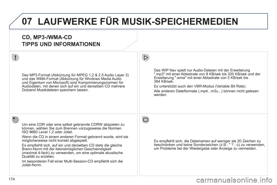 Peugeot 207 CC 2012  Betriebsanleitung (in German) 174
07LAUFWERKE FÜR MUSIK-SPEICHERMEDIEN
   
 
 
 
 
 
CD, MP3-/WMA-CD   
TIPPS UND INFORMATIONEN 
Um eine CDR oder eine selbst gebrannte CDRW abspielen zukönnen, wählen Sie zum Brennen vorzugsweis