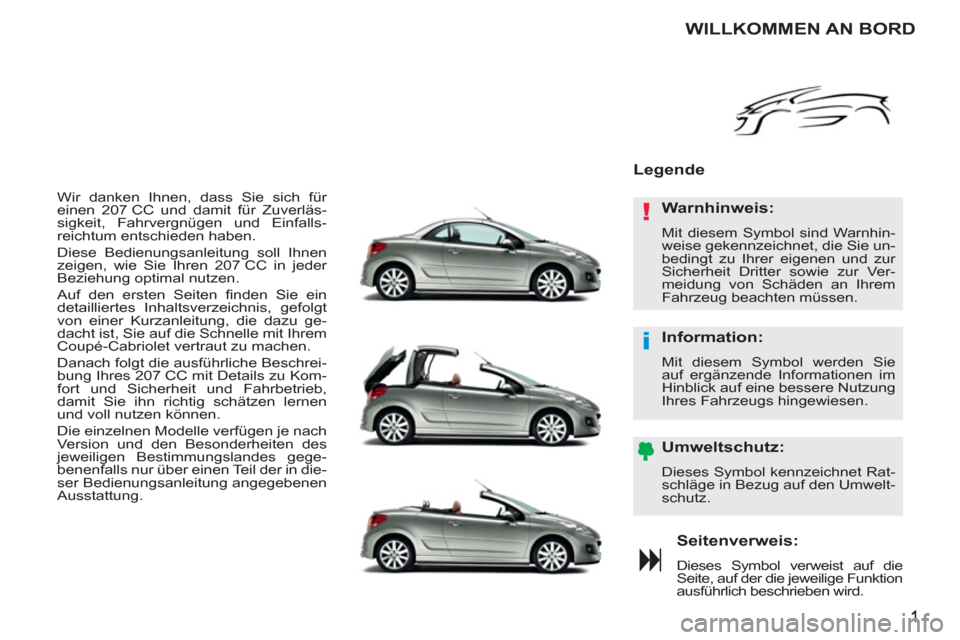 Peugeot 207 CC 2012 Betriebsanleitung (in German) !
i
Wir danken Ihnen, dass Sie sich für
einen 207 CC und damit für Zuverläs-
sigkeit, Fahrvergnügen und Einfalls-
reichtum entschieden haben.
Diese Bedienungsanleitung soll Ihnen
zeigen, wi Peugeot 207 CC 2012 Betriebsanleitung (in German) !
i
Wir danken Ihnen, dass Sie sich für
einen 207 CC und damit für Zuverläs-
sigkeit, Fahrvergnügen und Einfalls-
reichtum entschieden haben.
Diese Bedienungsanleitung soll Ihnen
zeigen, wi
