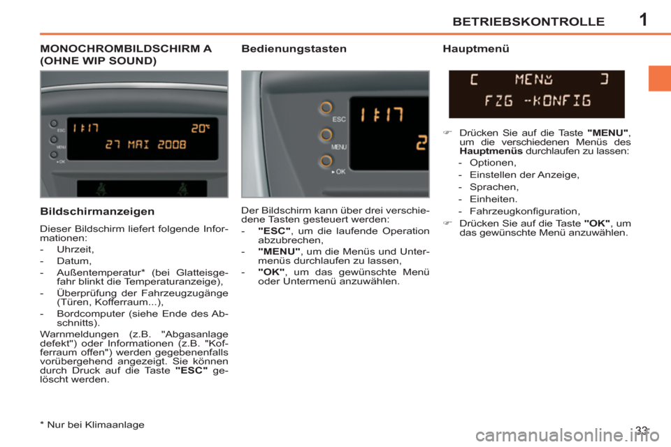 Peugeot 207 CC 2012  Betriebsanleitung (in German) 1BETRIEBSKONTROLLE
33
MONOCHROMBILDSCHIRM A 
(OHNE WIP SOUND)
   
Bedienungstasten   
Hauptmenü 
 
Der Bildschirm kann über drei verschie-
dene Tasten gesteuert werden: 
   
 
-   "ESC" 
, um die la